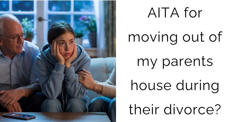 AITA for moving out of my parents house during their divorce?