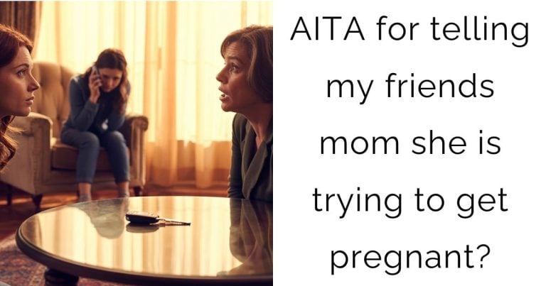 AITA for telling my friends mom she is trying to get pregnant?