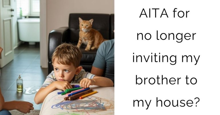 AITA for no longer inviting my brother to my house?