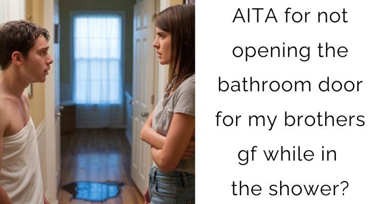 AITA for not opening the bathroom door for my brothers gf while in the shower?