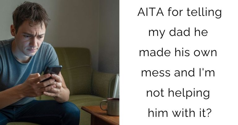 AITA for telling my dad he made his own mess and I’m not helping him with it?