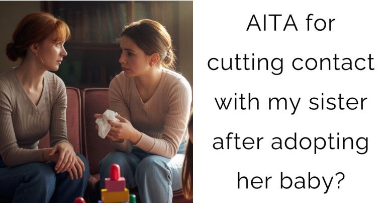 AITA for cutting contact with my sister after adopting her baby?