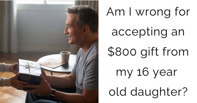 Am I wrong for accepting an $800 gift from my 16 year old daughter?