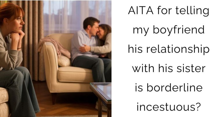 AITA for telling my boyfriend his relationship with his sister is borderline incestuous?