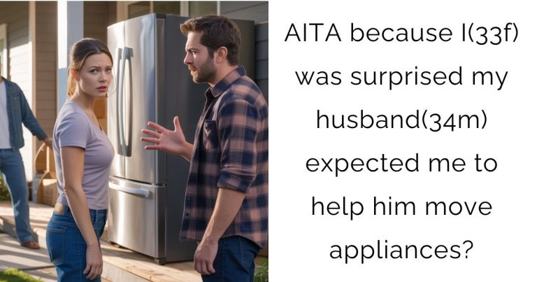 AITA because I(33f) was surprised my husband(34m) expected me to help him move appliances?