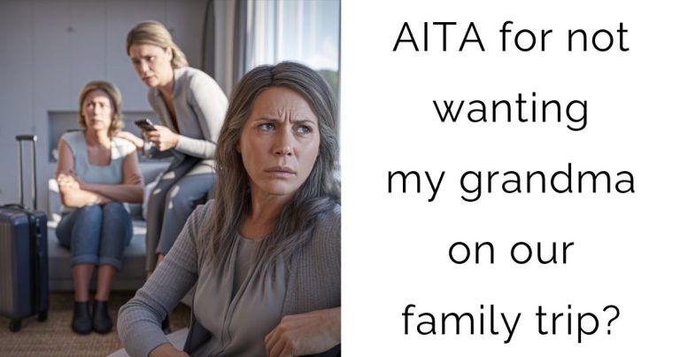 AITA for not wanting my grandma on our family trip?