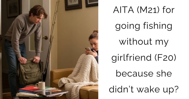 AITA (M21) for going fishing without my girlfriend (F20) because she didn’t wake up?