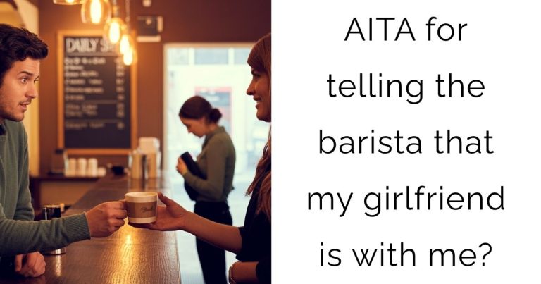 AITA for telling the barista that my girlfriend is with me?