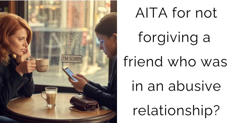 AITA for not forgiving a friend who was in an abusive relationship?