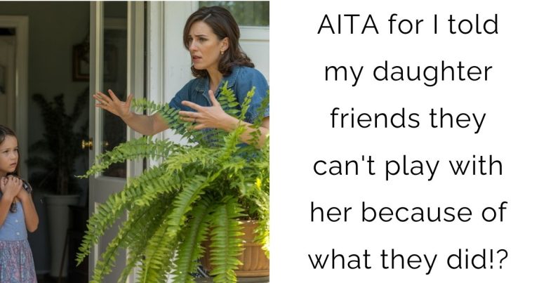 AITA for I told my daughter friends they can’t play with her because of what they did!?