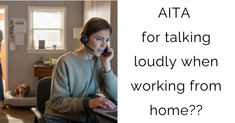 AITA for talking loudly when working from home??