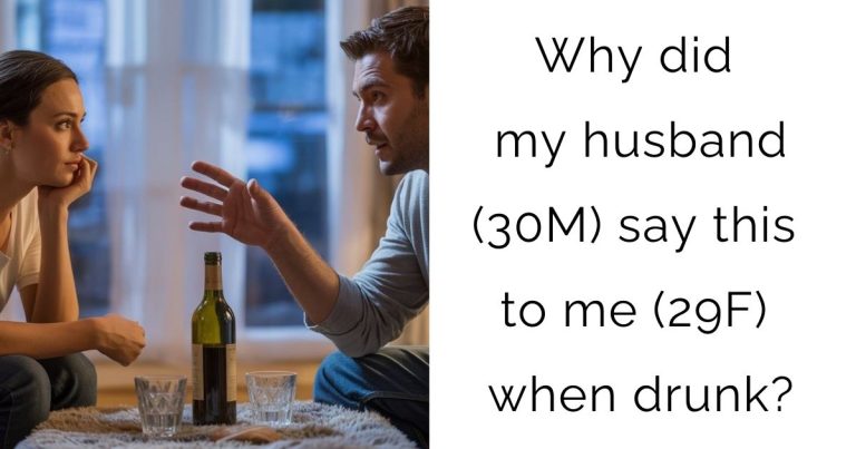 Why did my husband (30M) say this to me (29F) when drunk?