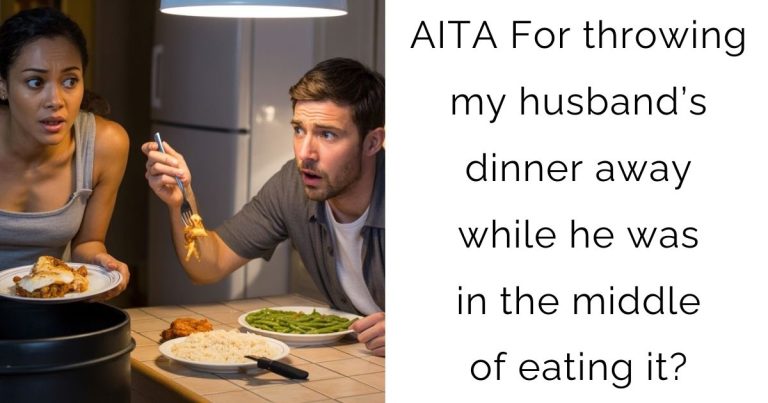 AITA For throwing my husband’s dinner away while he was in the middle of eating it?