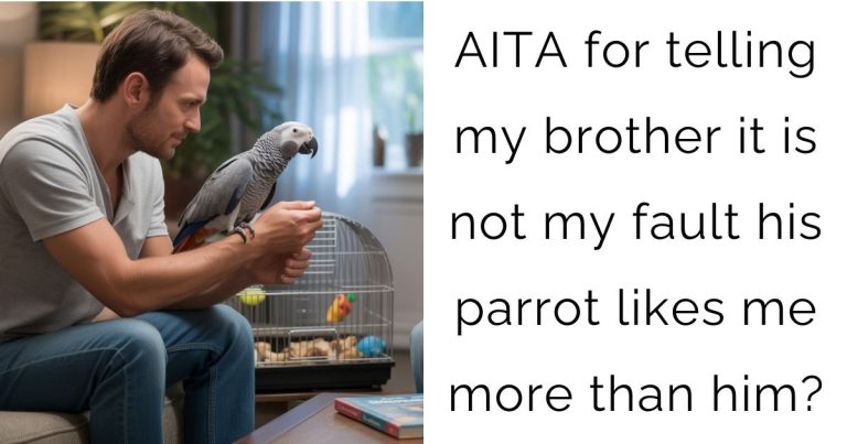 AITA for telling my brother it is not my fault his parrot likes me more than him?