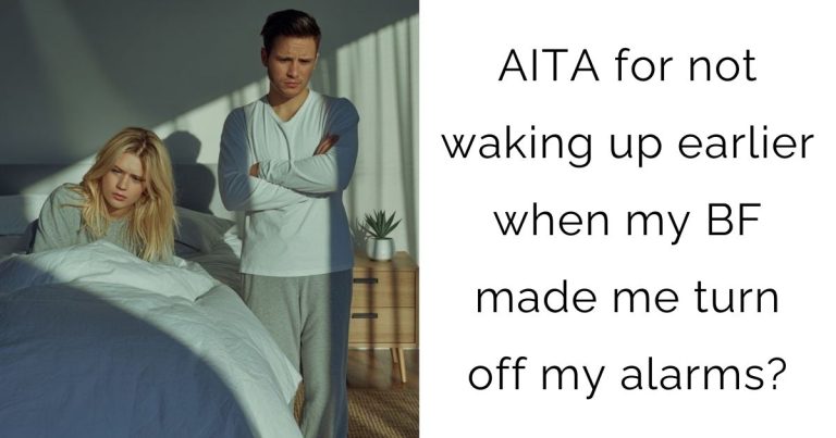 AITA for not waking up earlier when my boyfriend made me turn off my alarms?