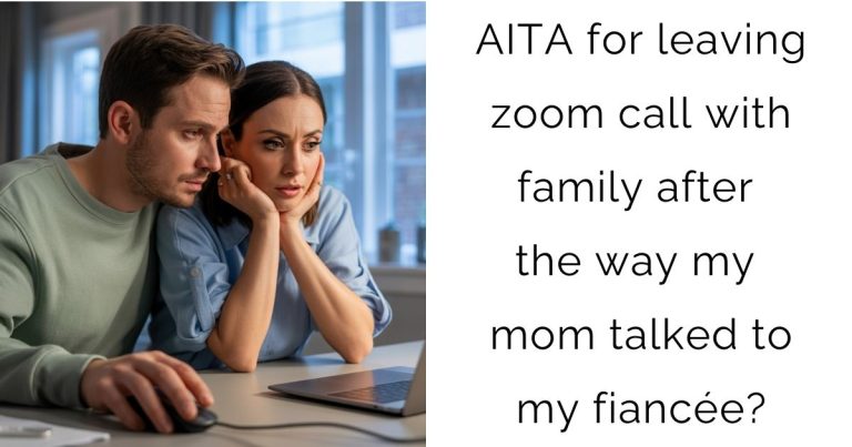 AITA for leaving zoom call with family after the way my mom talked to my fiancée?
