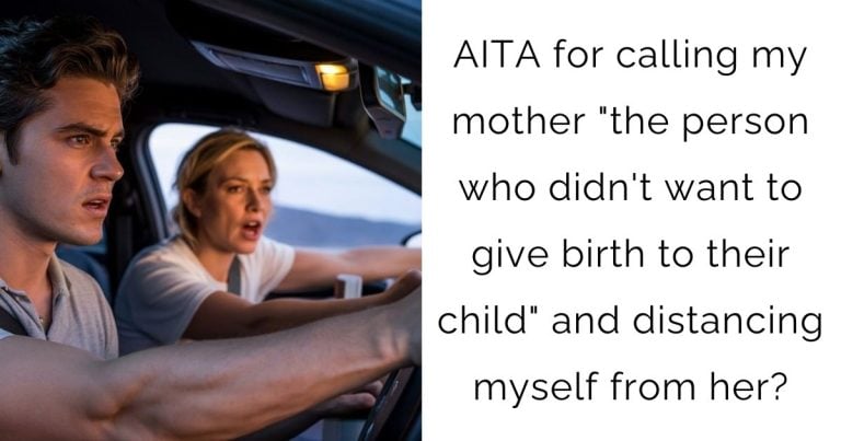 AITA for calling my mother “the person who didn’t want to give birth to their child” and distancing myself from her?