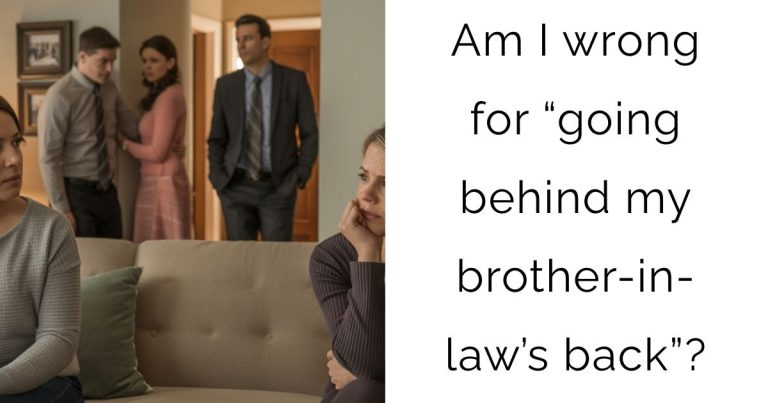 Am I wrong for “going behind my brother-in-law’s back”?