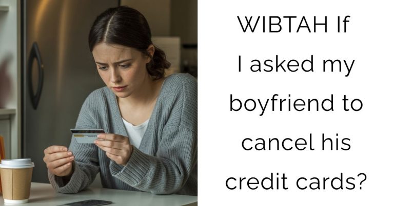 WIBTAH If I asked my boyfriend to cancel his credit cards?
