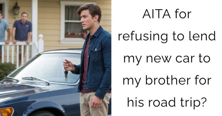 AITA for refusing to lend my new car to my brother for his road trip?