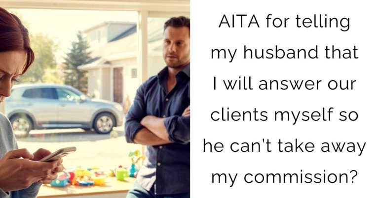AITA for telling my husband that I will answer our clients myself so he can’t take away my commission?
