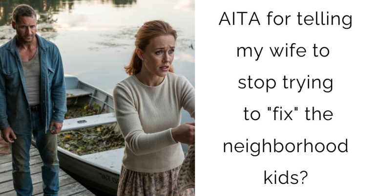 AITA for telling my wife to stop trying to “fix” the neighborhood kids?