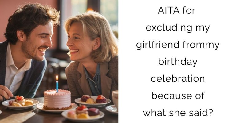 AITA for excluding my girlfriend from my birthday celebration because of what she said?