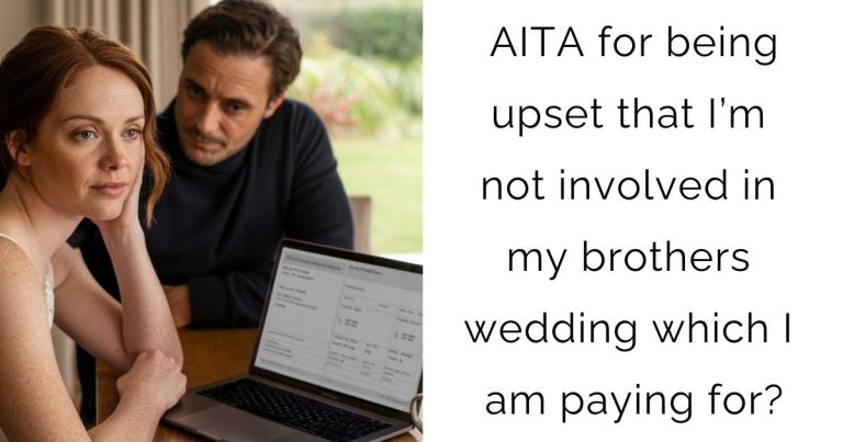 AITA for being upset that I’m not involved in my brothers wedding which I am paying for?