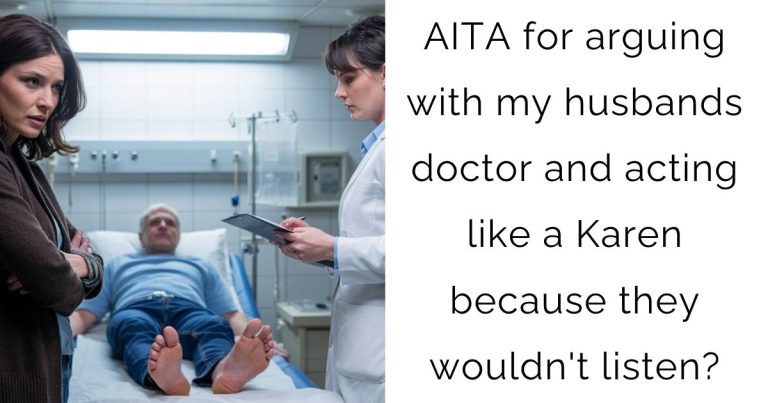 AITA for arguing with my husbands doctor and acting like a Karen because they wouldn’t listen?
