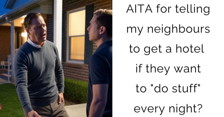 AITA for telling my neighbours to get a hotel if they want to “do stuff” every night?