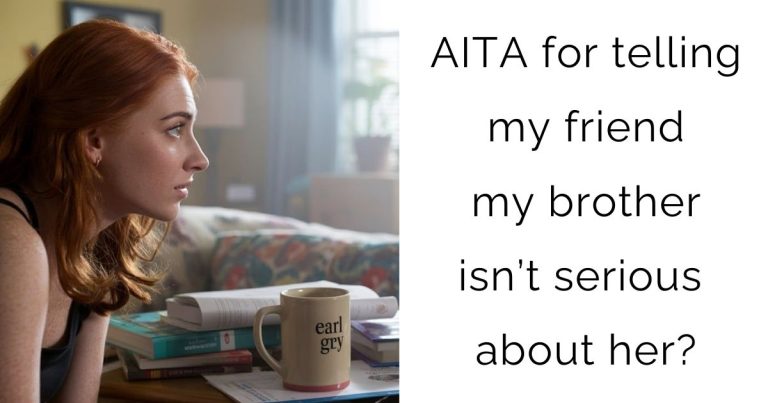 AITA for telling my friend my brother isn’t serious about her?