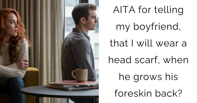 AITA for telling my boyfriend, that I will wear a head scarf, when he grows his foreskin back?
