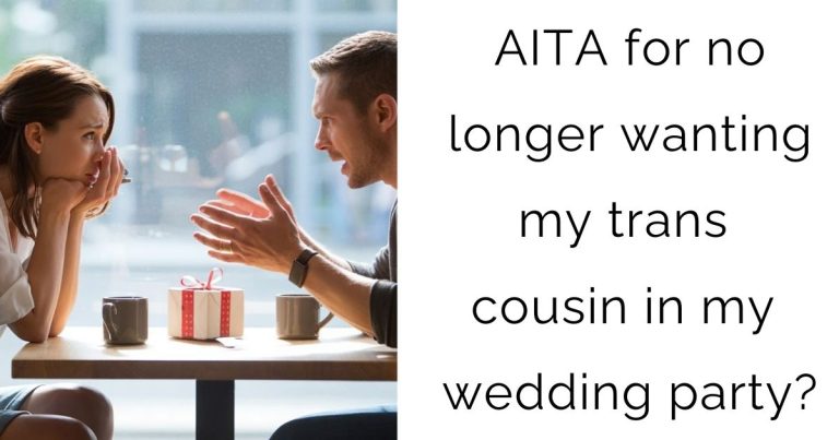 AITA for no longer wanting my trans cousin in my wedding party?
