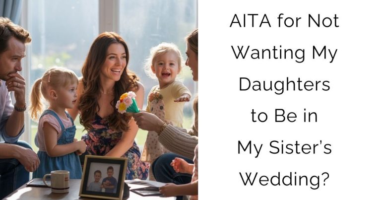 AITA for Not Wanting My Daughters to Be in My Sister’s Wedding?