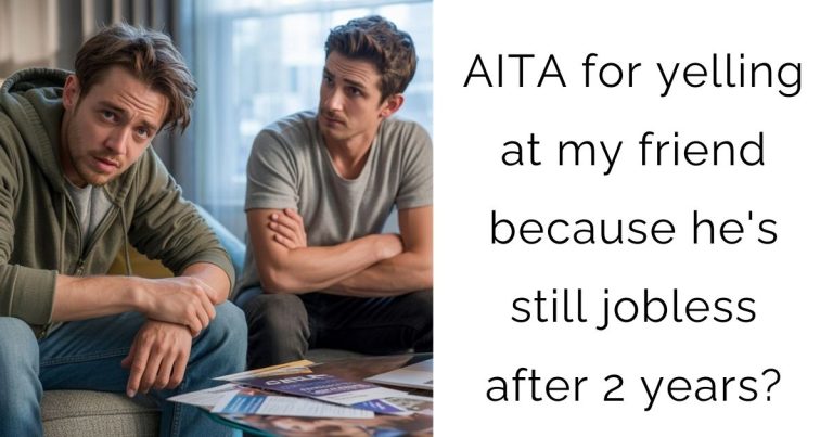 AITA for yelling at my friend because he’s still jobless after 2 years?