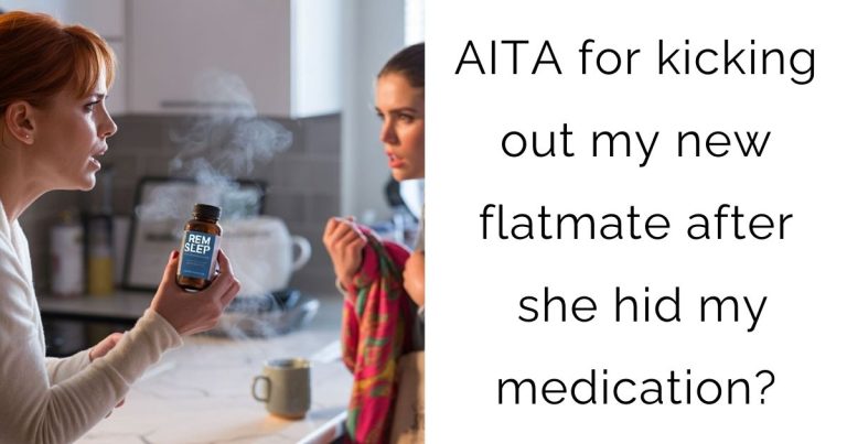 AITA for kicking out my new flatmate after she hid my medication?
