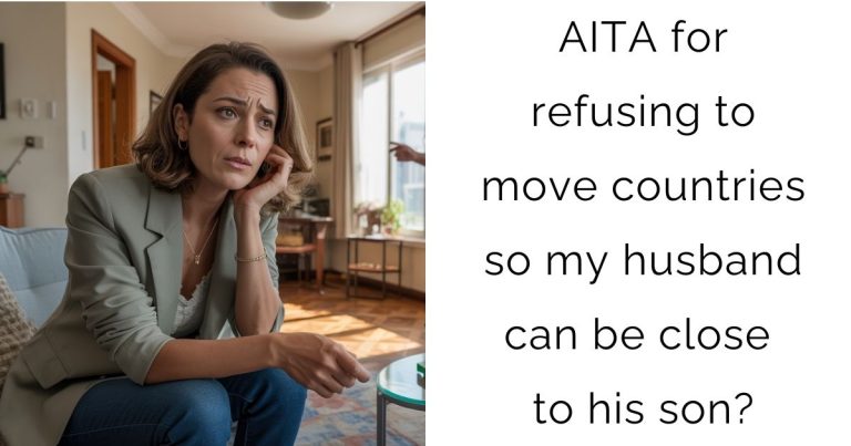 AITA for refusing to move countries so my husband can be close to his son?