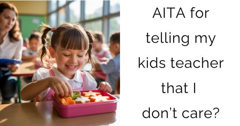AITA for telling my kids teacher that I don’t care?