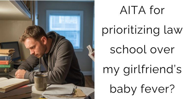 AITA for prioritizing law school over my girlfriend’s baby fever?