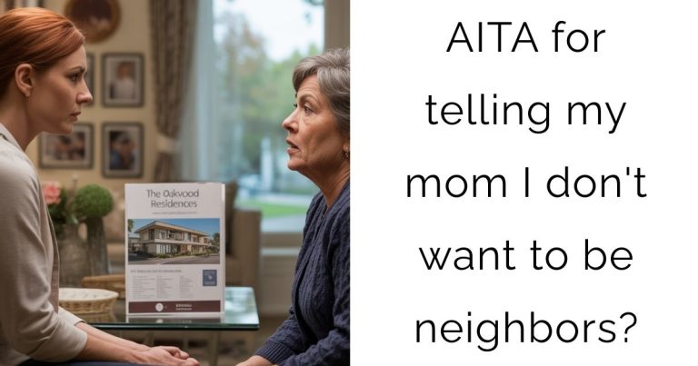 AITA for telling my mom I don’t want to be neighbors?