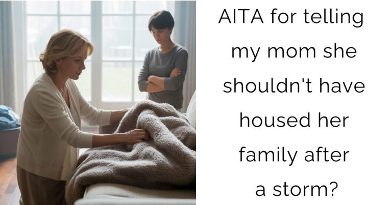 AITA for telling my mom she shouldn’t have housed her family after a storm?