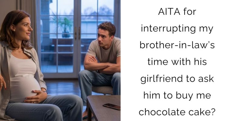 AITA for interrupting my brother-in-law’s time with his girlfriend to ask him to buy me chocolate cake?