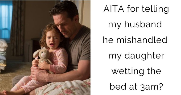 AITA for telling my husband he mishandled my daughter wetting the bed at 3am?
