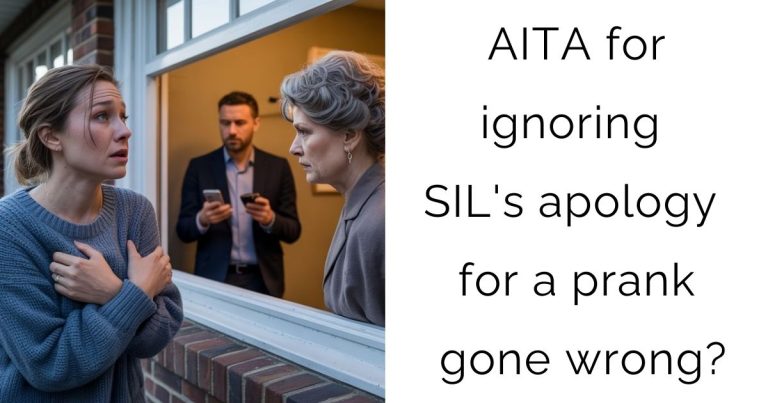 AITA for ignoring SIL’s apology for a prank gone wrong?