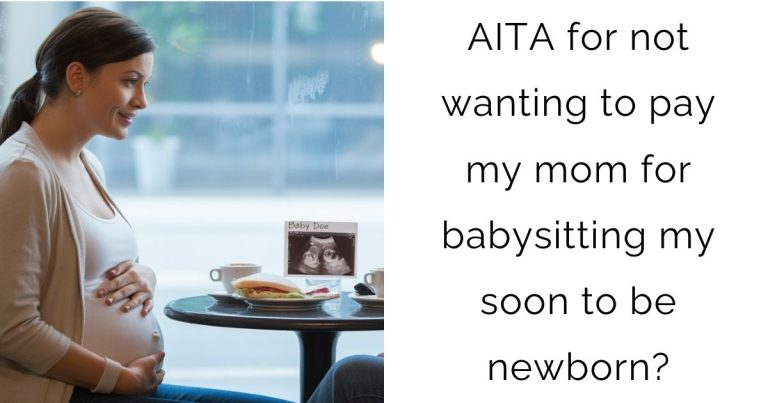 AITA for not wanting to pay my mom for babysitting my soon to be newborn?