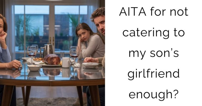 AITA for not catering to my son’s girlfriend enough?
