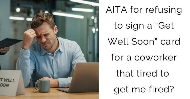 AITA for refusing to sign a “Get Well Soon” card for a coworker that tired to get me fired?