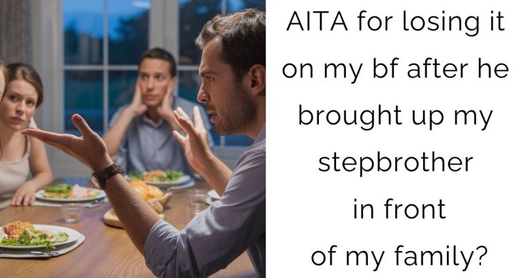 AITA for losing it on my bf after he brought up my stepbrother in front of my family?