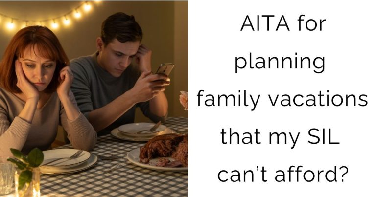 AITA for planning family vacations that my SIL can’t afford?