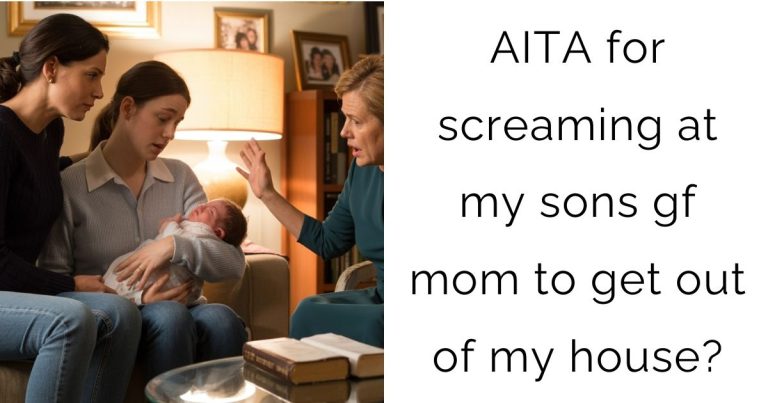 AITA for screaming at my sons gf mom to get out of my house?